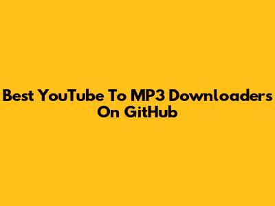 Best YouTube To MP3 Downloaders On GitHub