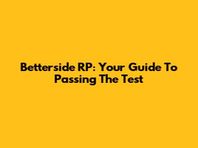 Betterside RP: Your Guide To Passing The Test