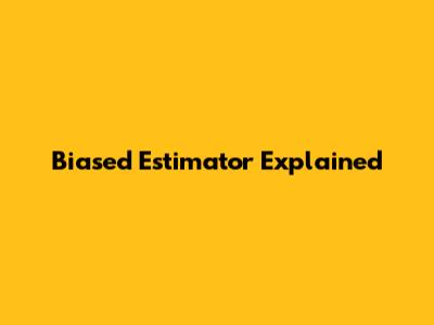 Biased Estimator Explained