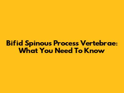Bifid Spinous Process Vertebrae: What You Need To Know