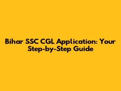 Bihar SSC CGL Application: Your Step-by-Step Guide