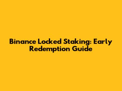 Binance Locked Staking: Early Redemption Guide