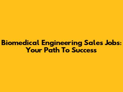 Biomedical Engineering Sales Jobs: Your Path To Success