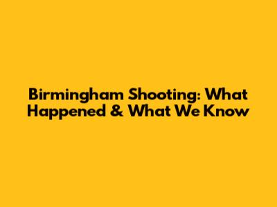 Birmingham Shooting: What Happened & What We Know