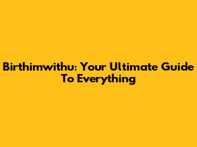 Birthimwithu: Your Ultimate Guide To Everything