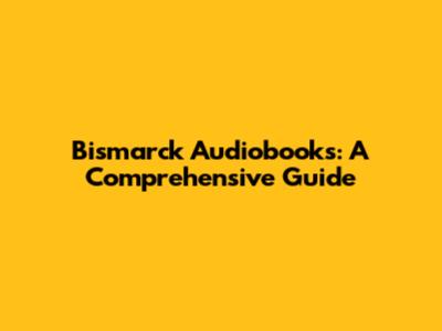 Bismarck Audiobooks: A Comprehensive Guide