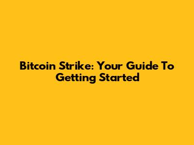 Bitcoin Strike: Your Guide To Getting Started