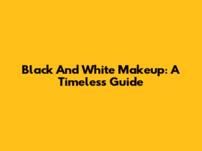 Black And White Makeup: A Timeless Guide