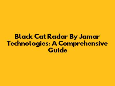 Black Cat Radar By Jamar Technologies: A Comprehensive Guide