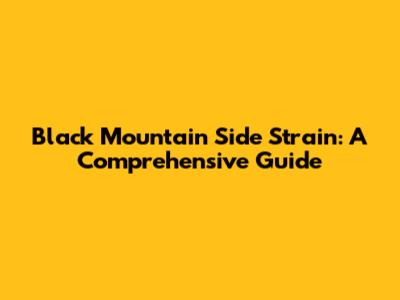 Black Mountain Side Strain: A Comprehensive Guide