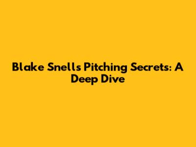 Blake Snell's Pitching Secrets: A Deep Dive