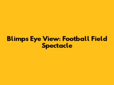 Blimp's Eye View: Football Field Spectacle