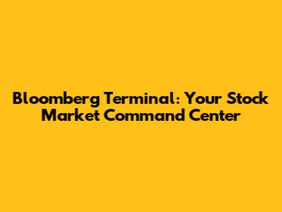 Bloomberg Terminal: Your Stock Market Command Center