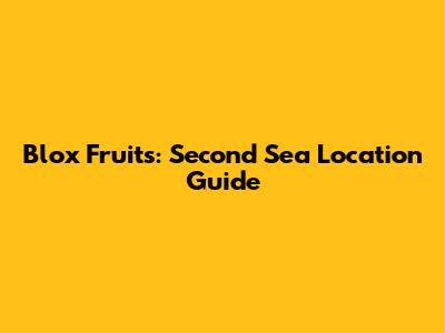 Blox Fruits: Second Sea Location Guide