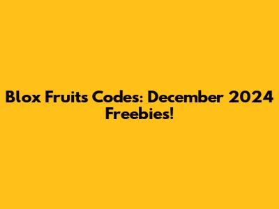 Blox Fruits Codes: December 2024 Freebies!