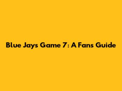 Blue Jays Game 7: A Fan's Guide