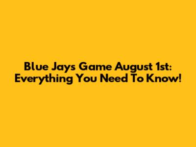 Blue Jays Game August 1st: Everything You Need To Know!
