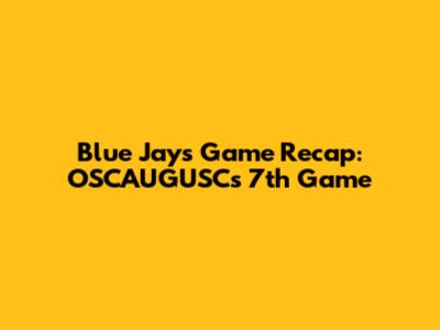 Blue Jays Game Recap: OSCAUGUSC's 7th Game