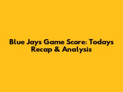 Blue Jays Game Score: Today's Recap & Analysis
