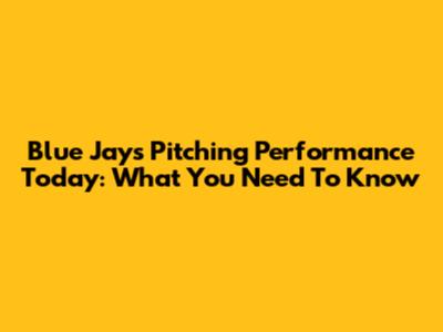 Blue Jays Pitching Performance Today: What You Need To Know