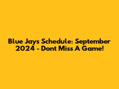 Blue Jays Schedule: September 2024 - Don't Miss A Game!