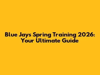 Blue Jays Spring Training 2026: Your Ultimate Guide