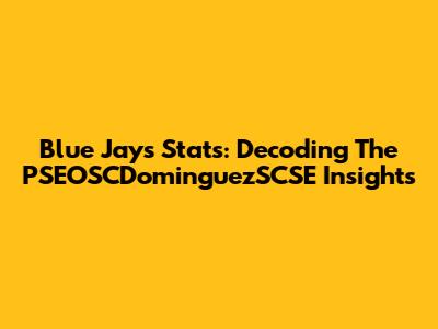 Blue Jays Stats: Decoding The PSEOSCDominguezSCSE Insights