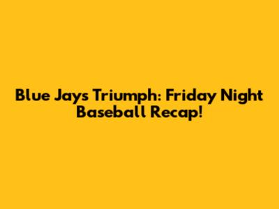 Blue Jays Triumph: Friday Night Baseball Recap!