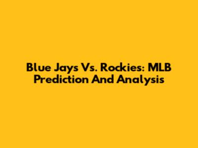 Blue Jays Vs. Rockies: MLB Prediction And Analysis