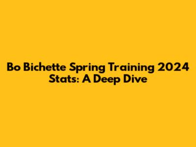 Bo Bichette Spring Training 2024 Stats: A Deep Dive