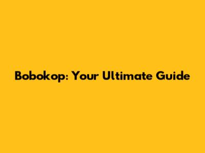 Bobokop: Your Ultimate Guide