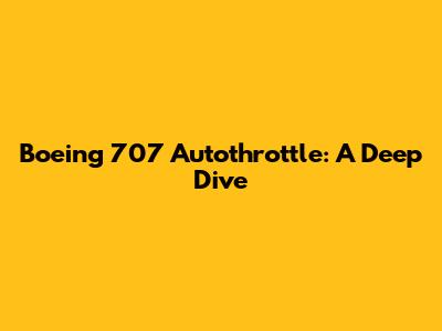 Boeing 707 Autothrottle: A Deep Dive