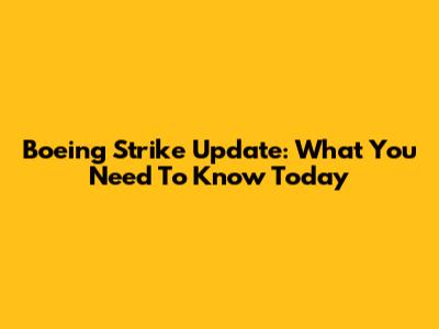Boeing Strike Update: What You Need To Know Today