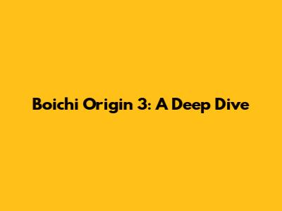Boichi Origin 3: A Deep Dive