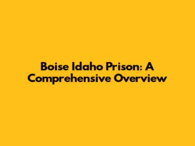 Boise Idaho Prison: A Comprehensive Overview