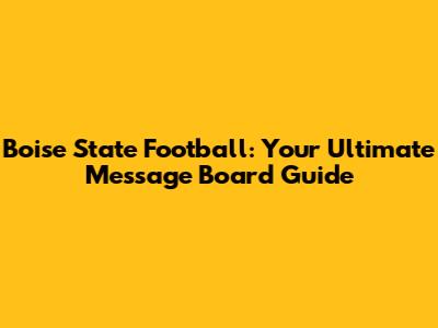 Boise State Football: Your Ultimate Message Board Guide