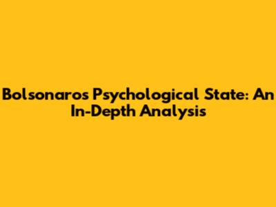 Bolsonaro's Psychological State: An In-Depth Analysis