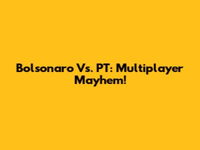 Bolsonaro Vs. PT: Multiplayer Mayhem!