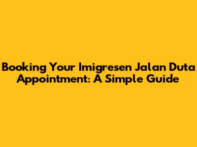 Booking Your Imigresen Jalan Duta Appointment: A Simple Guide