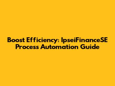 Boost Efficiency: IpseiFinanceSE Process Automation Guide