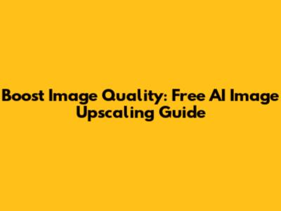 Boost Image Quality: Free AI Image Upscaling Guide