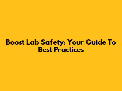 Boost Lab Safety: Your Guide To Best Practices