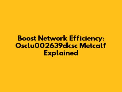Boost Network Efficiency: Osclu002639dksc Metcalf Explained
