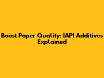 Boost Paper Quality: IAPI Additives Explained