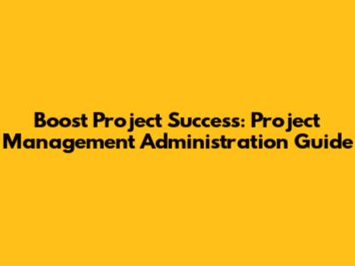 Boost Project Success: Project Management Administration Guide