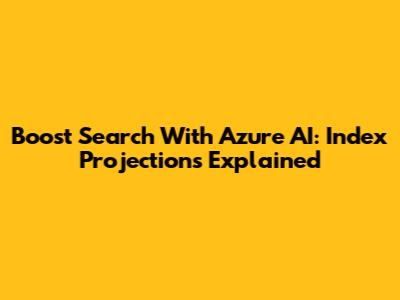 Boost Search With Azure AI: Index Projections Explained