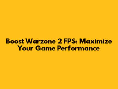 Boost Warzone 2 FPS: Maximize Your Game Performance
