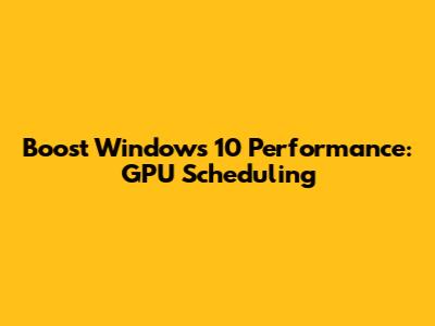 Boost Windows 10 Performance: GPU Scheduling