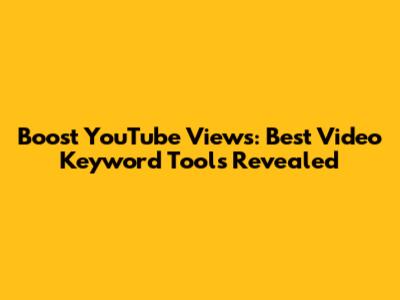 Boost YouTube Views: Best Video Keyword Tools Revealed