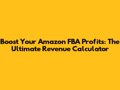 Boost Your Amazon FBA Profits: The Ultimate Revenue Calculator